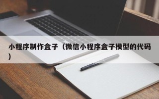 嘉兴小程序制作盒子（微信小程序盒子模型的代码）