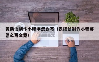 嘉兴表扬信制作小程序怎么写（表扬信制作小程序怎么写文案）