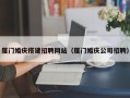 嘉兴厦门婚庆搭建招聘网站（厦门婚庆公司招聘）