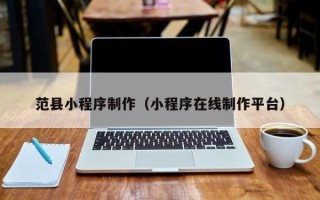 嘉兴范县小程序制作（小程序在线制作平台）